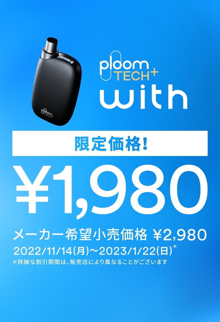 Ploom TECH + with 限定価格! 1,980円 メーカー希望小売価格 2,980円 2022/11/14(月)～2023/1/22(日) ※詳細な割引期間は、販売店により異なることがございます